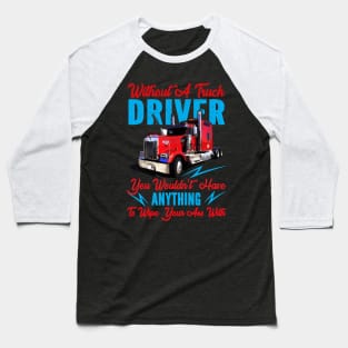 Without A Trucker You Wouldn't Have Anything Red Baseball T-Shirt
